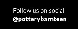 Follow us on social @potterybarnteen 
