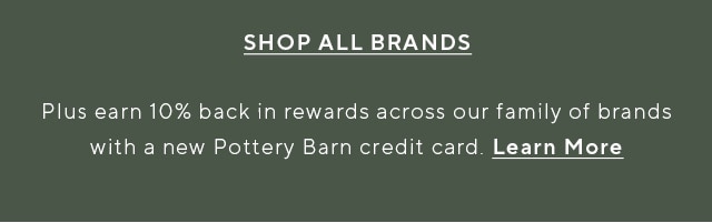 SHOP ALL BRANDS Plus earn 10% back in rewards across our family of brands with a new Pottery Barn credit card. Learn More 