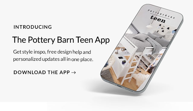 INTRODUCING THE POTTERY BARN TEEN APP. DOWNLOAD THE APP.