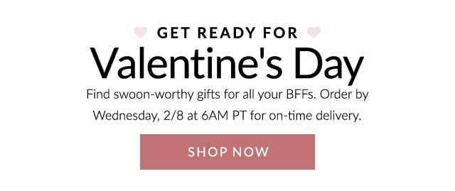 GET READY FOR VALENTINE'S DAY. SHOP NOW.