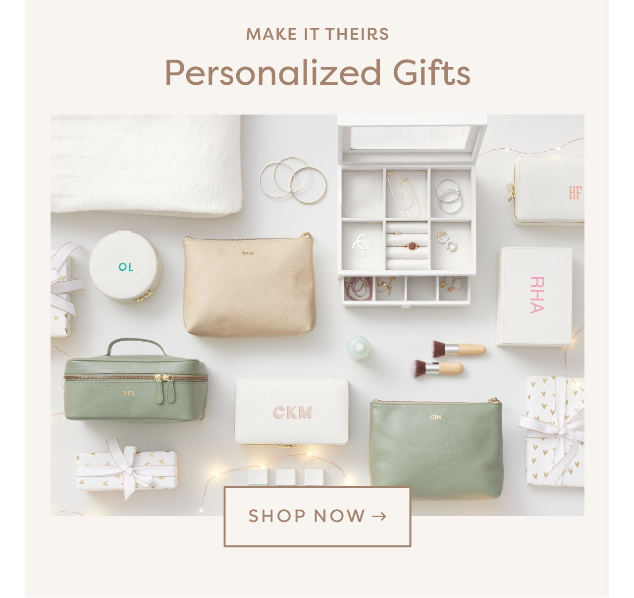 MAKE IT THEIRS. PERSONALIZED GIFTS. SHOP NOW