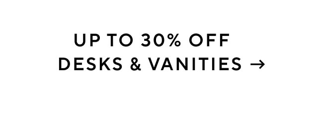 Up to 30% off desks and vanities