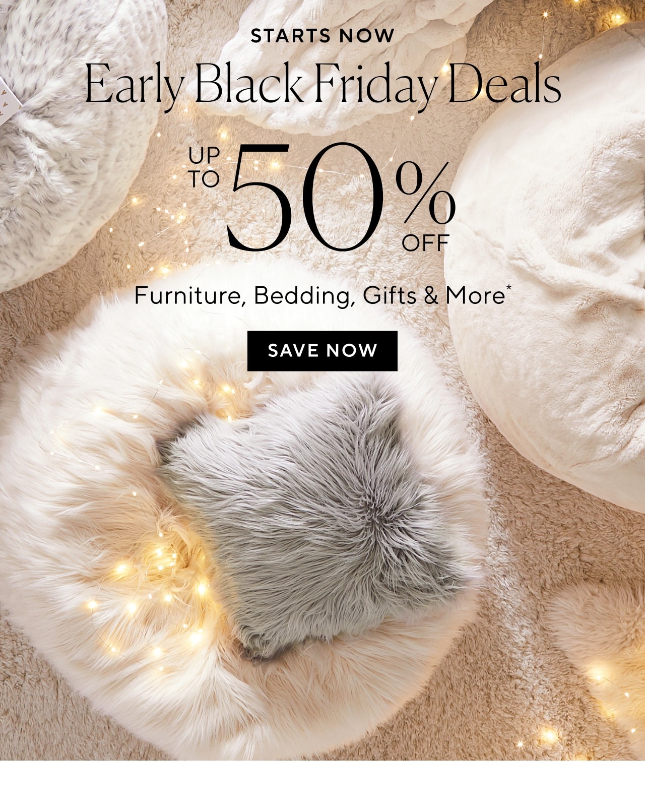 Early black friday deals. Up to 50% off furniture, bedding, gifts and more. Save now