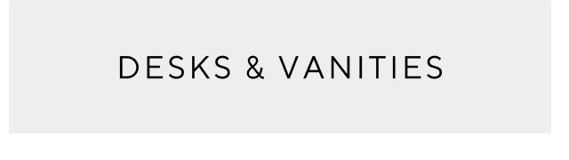 Desks and vanities